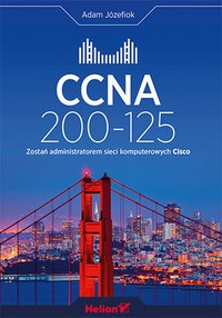 CCNA 200-125. Zostań administratorem sieci komputerowych Cisco - Adam Józefiok - ebook