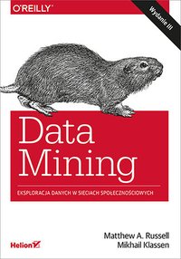 Data Mining. Eksploracja danych w sieciach społecznościowych. Wydanie III - Matthew A. Russell - ebook