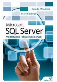 Microsoft SQL Server. Modelowanie i eksploracja danych - Danuta Mendrala - ebook