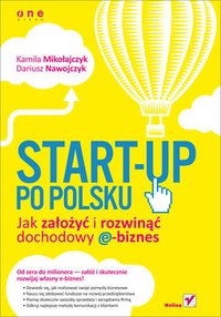 Start-up po polsku. Jak założyć i rozwinąć dochodowy e-biznes - Kamila Mikołajczyk - ebook