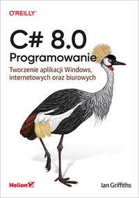 C# 8.0. Programowanie. Tworzenie aplikacji Windows, internetowych oraz biurowych - Ian Griffiths - ebook