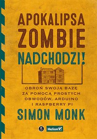 Apokalipsa zombie nadchodzi! Obroń swoją bazę za pomocą prostych obwodów, Arduino i Raspberry Pi - Simon Monk - ebook