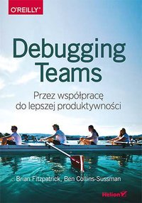 Debugging Teams. Przez współpracę do lepszej produktywności - Brian W. Fitzpatrick - ebook