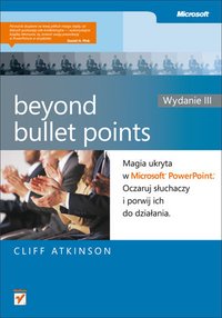 Beyond Bullet Points. Magia ukryta w Microsoft PowerPoint. Oczaruj słuchaczy i porwij ich do działania. Wydanie III - Cliff Atkinson - ebook