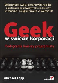 Geek w świecie korporacji. Podręcznik kariery programisty - Michael Lopp - ebook