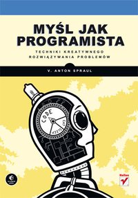 Myśl jak programista. Techniki kreatywnego rozwiązywania problemów - V. Anton Spraul - ebook