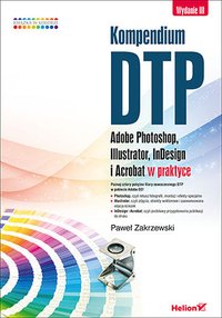 Kompendium DTP. Adobe Photoshop, Illustrator, InDesign i Acrobat w praktyce. Wydanie III - Paweł Zakrzewski - ebook