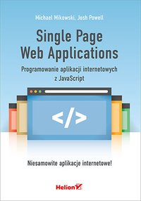 Single Page Web Applications. Programowanie aplikacji internetowych z JavaScript - Michael Mikowski - ebook