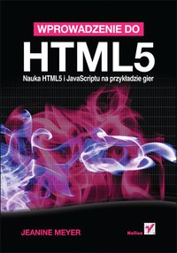 Wprowadzenie do HTML5. Nauka HTML5 i JavaScriptu na przykładzie gier - Jeanine Meyer - ebook