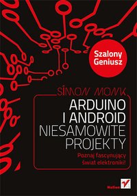 Arduino i Android. Niesamowite projekty. Szalony Geniusz - Simon Monk - ebook