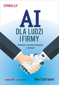 AI dla ludzi i firmy. Potencjał sztucznej inteligencji w biznesie - Alex Castrounis - ebook