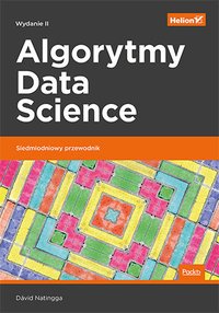 Algorytmy Data Science. Siedmiodniowy przewodnik. Wydanie II - David Natingga - ebook