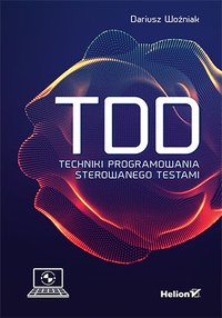 TDD. Techniki programowania sterowanego testami - Dariusz Woźniak - ebook