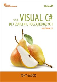 Visual C# dla zupełnie początkujących. Owoce programowania. Wydanie IV - Tony Gaddis - ebook