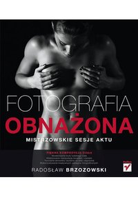 Fotografia obnażona. Mistrzowskie sesje aktu - Radosław Brzozowski - ebook