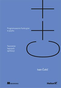 Programowanie funkcyjne w języku C++. Tworzenie lepszych aplikacji - Ivan Čukić - ebook
