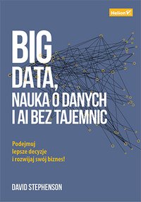 Big data, nauka o danych i AI bez tajemnic. Podejmuj lepsze decyzje i rozwijaj swój biznes! - David Stephenson - ebook