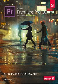 Adobe Premiere Pro CC. Oficjalny podręcznik. Wydanie II - Maxim Jago - ebook