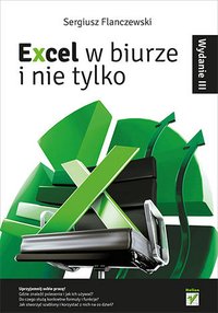 Excel w biurze i nie tylko. Wydanie III - Sergiusz Flanczewski - ebook