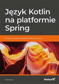 Język Kotlin na platformie Spring. Programowanie aplikacji internetowych - Miloš Vasić - ebook