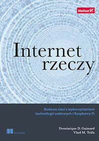 Internet rzeczy. Budowa sieci z wykorzystaniem technologii webowych i Raspberry Pi - Dominique Guinard - ebook