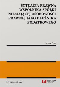 Sytuacja prawna wspólnika spółki niemającej osobowości prawnej jako dłużnika podatkowego - Łukasz Pajor - ebook
