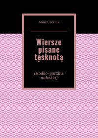 Wiersze pisane tęsknotą - Anna Czernik - ebook
