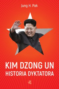Kim Dzong Un. Historia dyktatora - Jung H. Pak - ebook