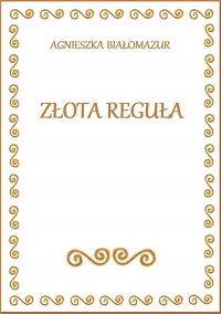 Złota Reguła - Agnieszka Białomazur - ebook