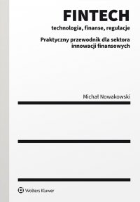 FINTECH - technologia, finanse, regulacje. Praktyczny przewodnik dla sektora innowacji finansowych - Michał Nowakowski - ebook