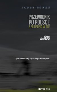 Przewodnik po Polsce z filozofią w tle. Tom III. Górny Śląsk - Grzegorz Senderecki - ebook