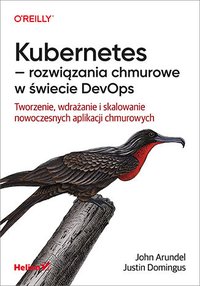 Kubernetes - rozwiązania chmurowe w świecie DevOps. Tworzenie, wdrażanie i skalowanie nowoczesnych aplikacji chmurowych - John Arundel - ebook