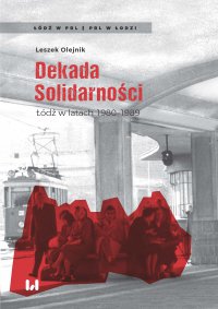Dekada Solidarności. Łódź w latach 1980–1989 - Leszek Olejnik - ebook