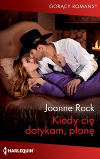 Kiedy cię dotykam, płonę - Joanne Rock - ebook