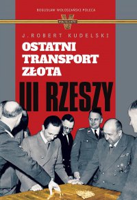 Ostatni transport złota III Rzeszy - J. Robert Kudelski - ebook