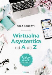Wirtualna Asystentka od A do Z. Zbuduj swój zdalny biznes - Pola Sobczyk - ebook