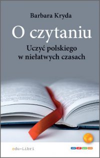 O czytaniu. Uczyć polskiego w niełatwych czasach - Barbara Kryda - ebook