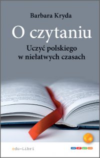 O czytaniu. Uczyć polskiego w niełatwych czasach - Barbara Kryda - ebook