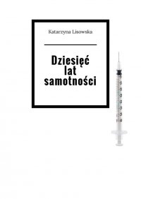 Dziesięć lat samotności - Katarzyna Lisowska - ebook