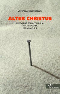 Alter Christus. Krytyczna rekonstrukcja światopoglądu Jana Pawła II - Zbigniew Kaźmierczak - ebook