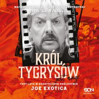 Król Tygrysów jest nagi. Trzy lata w egzotycznym królestwie Joe Exotica - Bartosz Czartoryski - audiobook