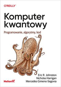 Komputer kwantowy. Programowanie, algorytmy, kod - Eric R. Johnston - ebook