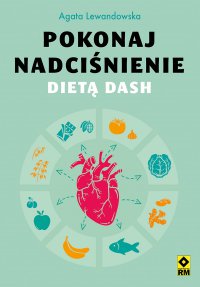 Pokonaj nadciśnienie dietą DASH - Agata Lewandowska - ebook