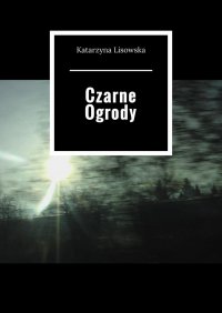 Czarne Ogrody - Katarzyna Lisowska - ebook