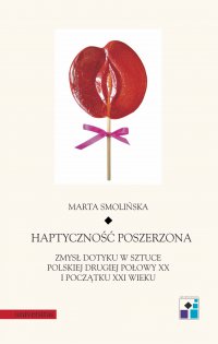 Haptyczność poszerzona: zmysł dotyku w sztuce polskiej drugiej połowy XX i początku XXI wieku - Marta Smolińska - ebook