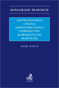 Sądowa kontrola uznania administracyjnego z perspektywy komparatystyki prawniczej - Maciej Wojtuń - ebook