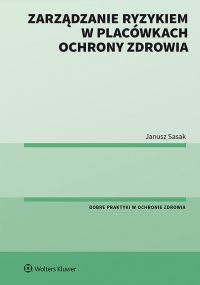 Zarządzanie ryzykiem w placówkach ochrony zdrowia - Janusz Sasak - ebook