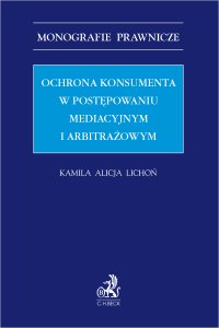 Ochrona konsumenta w postępowaniu mediacyjnym i arbitrażowym - Kamila Alicja Lichoń - ebook
