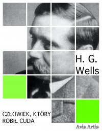 Człowiek, który robił cuda - Herbert George Wells - ebook