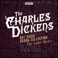 Charles Dickens BBC Radio Drama Collection: The Later Years - Charles Dickens - audiobook